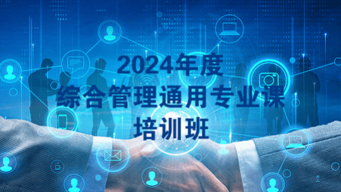 2024年度综合管理通用专业课培训班（60学时）